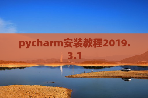 pycharm安装教程2019.3.1 pycharm安装教程2019.3.1